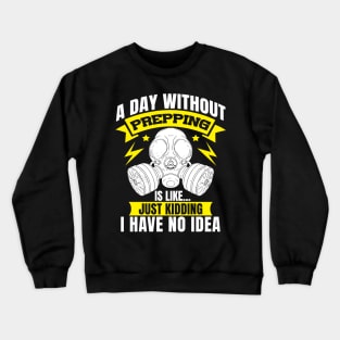 Day without PREPPING is like Just kidding Preppers Crewneck Sweatshirt